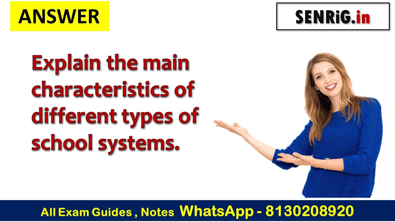 Q- Explain the main characteristics of different types of school systems.